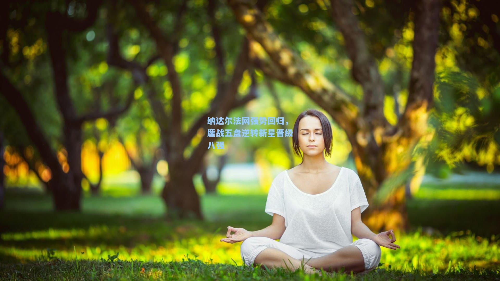 纳达尔法网强势回归，鏖战五盘逆转新星晋级八强