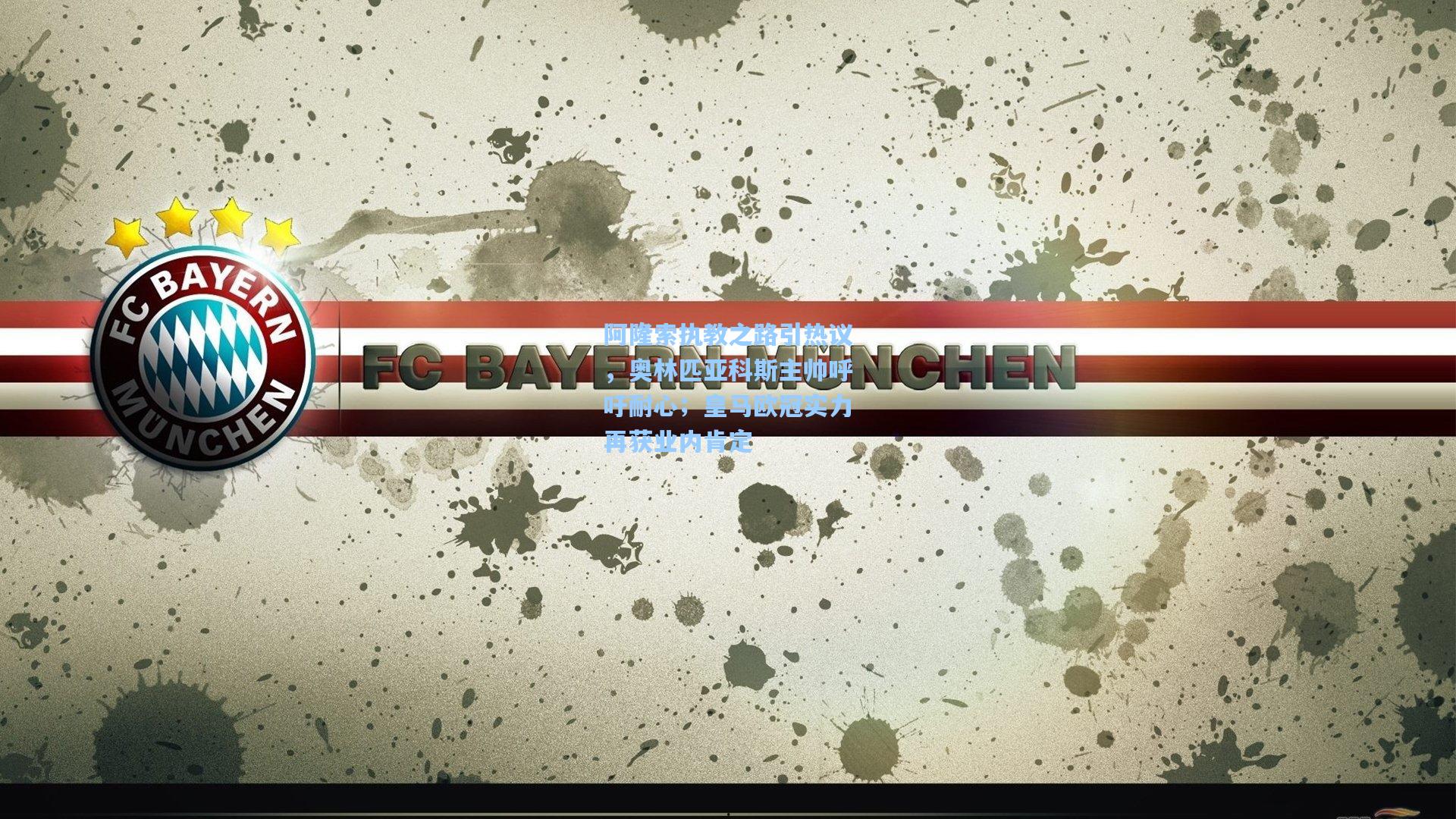 阿隆索执教之路引热议，奥林匹亚科斯主帅呼吁耐心；皇马欧冠实力再获业内肯定