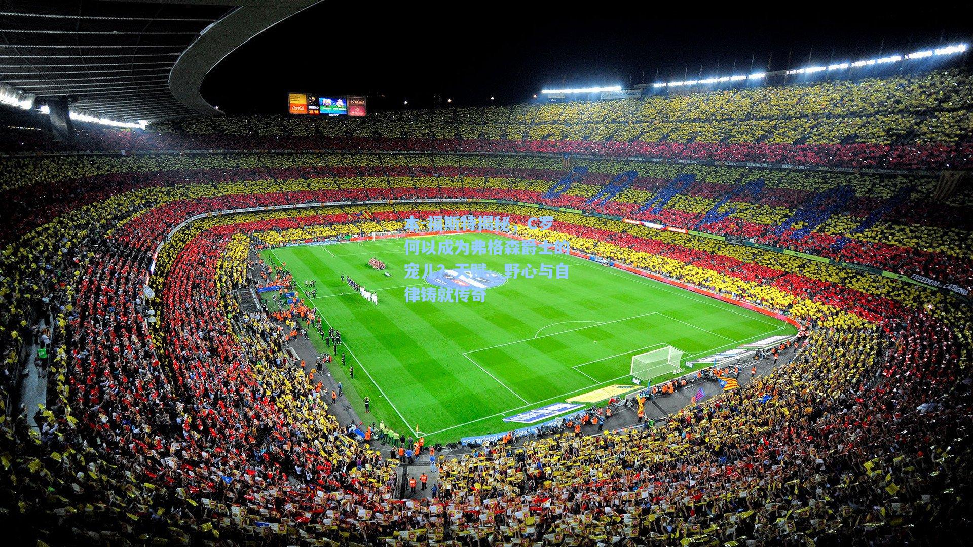 本-福斯特揭秘，C罗何以成为弗格森爵士的宠儿？天赋、野心与自律铸就传奇