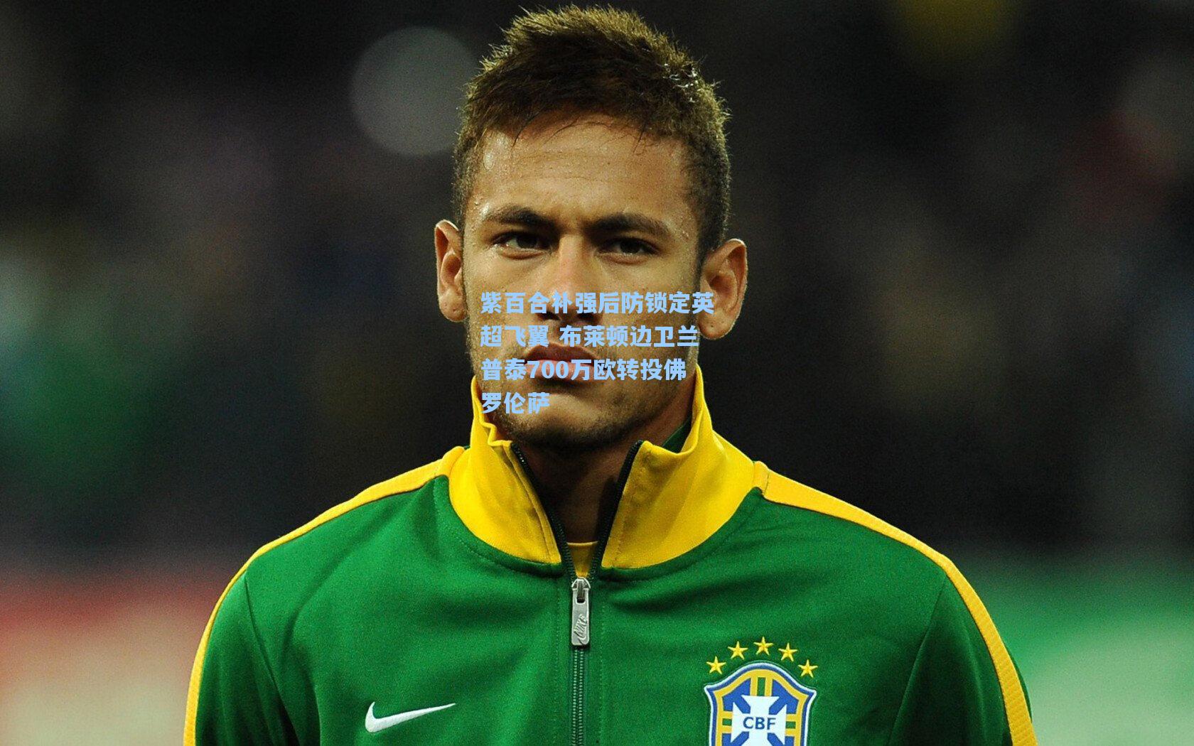 紫百合补强后防锁定英超飞翼 布莱顿边卫兰普泰700万欧转投佛罗伦萨