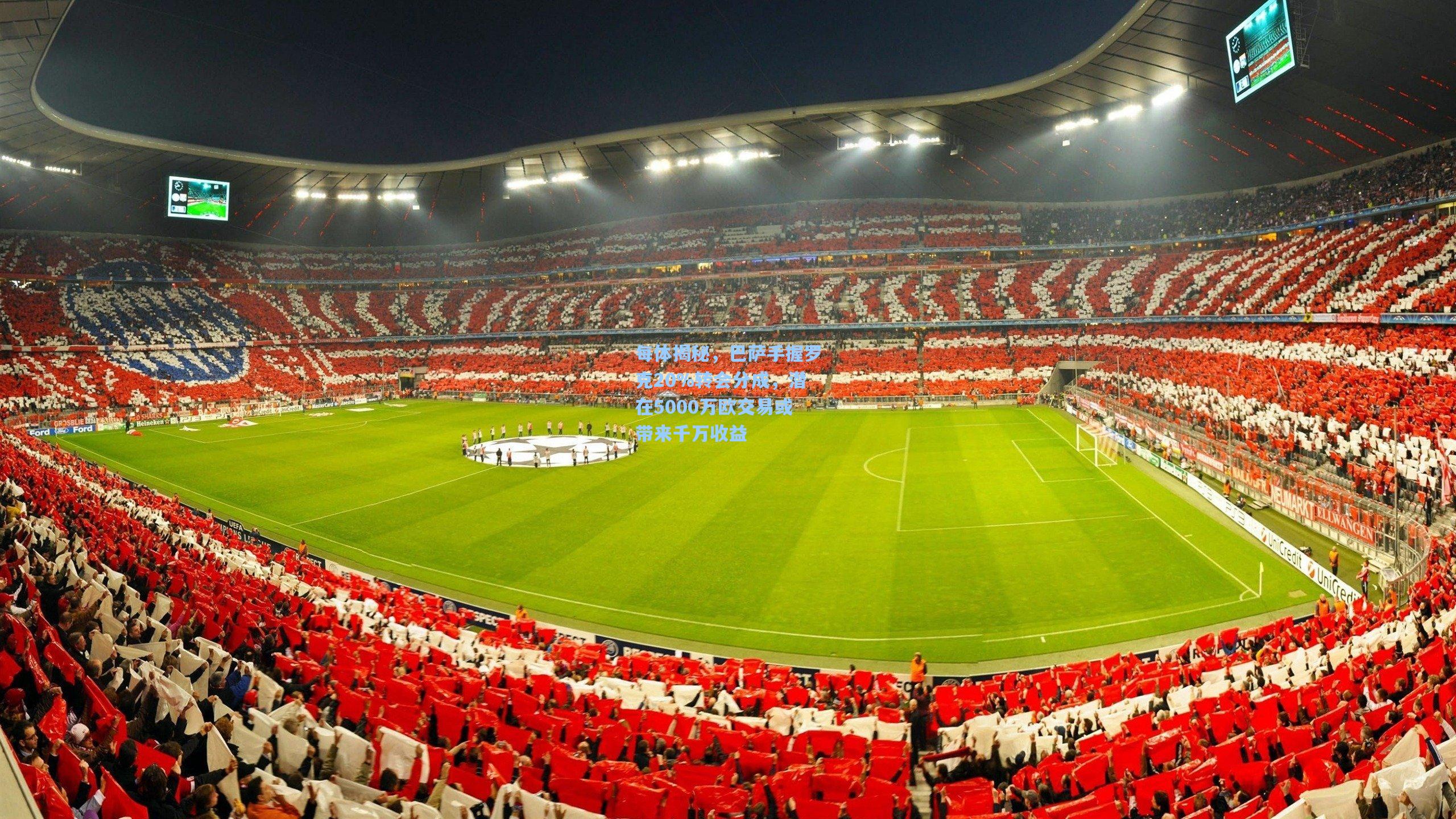 每体揭秘，巴萨手握罗克20%转会分成，潜在5000万欧交易或带来千万收益